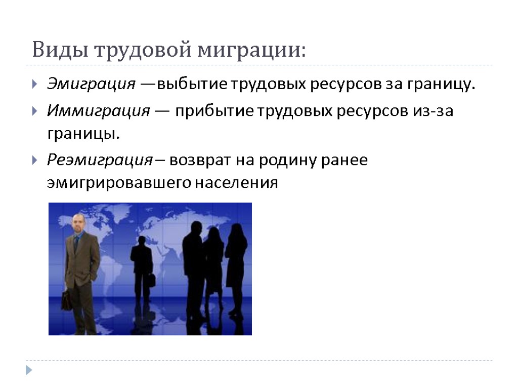 Виды трудовой миграции: Эмиграция —выбытие трудовых ресурсов за границу. Иммиграция — прибытие трудовых ресурсов